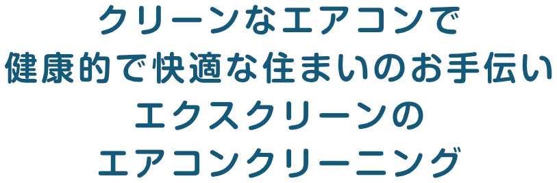 山口県 周南市でエアコンクリーニング・追いだき配管洗浄なら「エクスクリーン」にお任せ下さい、健康的で快適な住まいをお手伝いします。